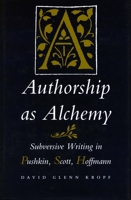 Authorship as Alchemy: Subversive Writing in Pushkin, Scott, and Hoffmann 0804723001 Book Cover