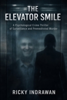 The Elevator Smile: A Psychological Crime Thriller of Surveillance and Premeditated Murder B0GRF3ZPW4 Book Cover