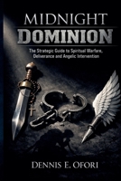 Midnight Prayer Dominion: The Strategic Guide to Spiritual Warfare, Deliverance and Angelic Intervention B0GM2XSH96 Book Cover