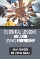Essential Lessons Around Living Friendship: Unlock The Wisdom And Spiritual Insights: A Mystical Tale In India B099199FMY Book Cover