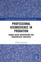 Professional Disobedience in Probation: Manual-based interventions and transgressive strategies (Routledge Studies in Probation and Community Sanctions) 1032952571 Book Cover