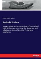 Radical Criticism: an exposition and examination of the radical critical theory concerning the literature and religious system of the Old Testament scriptures 3337264301 Book Cover