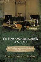 The First American Republic 1774-1789: The First Fourteen American Presidents Before Washington 1456753894 Book Cover