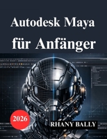 Autodesk Maya für Anfänger: Leitfaden zu 3D Modellierung, Animation und Rendering (German Edition) B0GPDWD2KC Book Cover