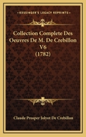 Collection Complete Des Oeuvres De M. De Crebillon V6 (1782) 1166602087 Book Cover