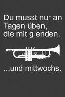 Du musst nur an Tagen �ben, die mit g enden: Liniertes DinA 5 Notizbuch f�r Musikerinnen und Musiker Musik Notizheft 1077831927 Book Cover