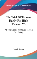 The Trial Of Thomas Hardy For High Treason V3: At The Sessions House In The Old Bailey 1432505394 Book Cover