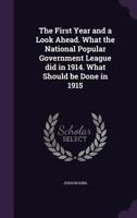 The First Year and a Look Ahead. What the National Popular Government League Did in 1914. What Should Be Done in 1915 0548898790 Book Cover