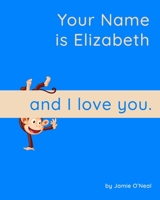 Your Name is Elizabeth and I Love You.: A Baby Book for Elizabeth B09B473XMQ Book Cover