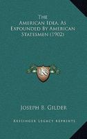 The American Idea as Expounded by American Statesmen 0548758646 Book Cover