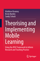 Theorising and Implementing Mobile Learning: Using the Ipac Framework to Inform Research and Teaching Practice 9811582769 Book Cover