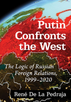 Putin Confronts the West: The Logic of Russian Foreign Relations, 1999-2020 1476684995 Book Cover