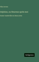Delphine, ou Heureux après moi: Drame vaudeville en deux actes (French Edition) 3563068372 Book Cover