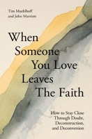 When Someone You Love Leaves the Faith: How to Stay Close Through Doubt, Deconstruction, and Deconversion 0310180384 Book Cover