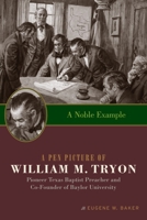 A Noble Example: A Pen Picture of William M. Tryon, Pioneer Texas Baptist Preacher and Co-Founder of Baylor University 1602585814 Book Cover