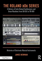 The Roland x0x Series: A History of Early Roland Synthesizers and Drum Machines from SH-101 to TR-909 (Histories of Electronic Musical Instruments) 1032449195 Book Cover
