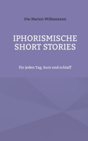 Iphorismische Short Stories: für jeden Tag, kurz und schlaff 3755792710 Book Cover
