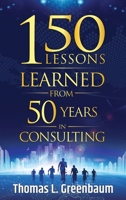 150 Lessons Learned from 50 Years in Consulting 0985855096 Book Cover