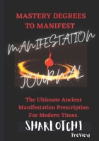 Mastery Degrees to Manifest: Ancient Modernized Manifestation Prescription B089HVFCQ5 Book Cover
