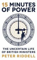 15 Minutes of Power: The Uncertain Life of British Ministers 1788162188 Book Cover