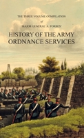 Major General A. Forbes' HISTORY OF THE ARMY ORDNANCE SERVICES: The Three Volume Compilation Vol. I: Ancient History. Vol. II: Modern History. Vol. III: The Great War. 1783315490 Book Cover
