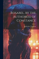 Rosabel, by the Authoress of Constance 1022742841 Book Cover