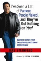 I've Seen a Lot of Famous People Naked, and They've Got Nothing on You! Business Secrets from the Ultimate Street-Smart Entrepreneur 0814408605 Book Cover