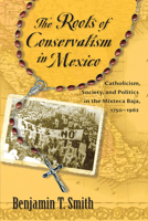 The Roots of Conservatism in Mexico: Catholicism, Society, and Politics in the Mixteca Baja, 1750-1962 0826351727 Book Cover