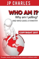Who am I? Why am I yelling? And WHO GIVES A F@#K?!?!?!: Thoughts, stories, and ideas from the mind of a mobilized soldier. 1542528119 Book Cover