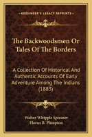 The Backwoodsmen Or Tales Of The Borders: A Collection Of Historical And Authentic Accounts Of Early Adventure Among The Indians 1120871158 Book Cover