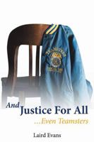 And Justice for All: ...Even Teamsters 1483437515 Book Cover