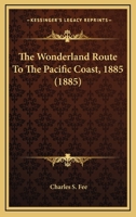 The Wonderland Route To The Pacific Coast, 1885 1120936683 Book Cover