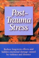 Post-Trauma Stress: A Personal Guide to Reduce the Long-Term Effects and Hidden Emotional Damage Caused by Violence and Disaster 1555612490 Book Cover