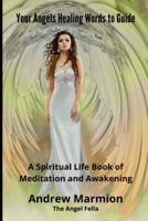 Your Angels Healing Words To Guide: A Spiritual Life Book of Meditation and Awakening B08HTGG99R Book Cover