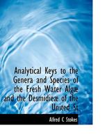 Analytical Keys to the Genera and Species of the Fresh Water Algae and the Desmidieae of the United States: Founded on the Classification of the Rev. Francis Wolle's Monographs 1014334926 Book Cover