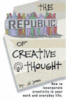 THE REPUBLIC OF CREATIVE THOUGHT: How to incorporate creativity in your work and everyday life. 0595335330 Book Cover