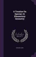 A Treatise on Special Or Elementary Geometry In Four Parts 1145138985 Book Cover