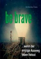 Be brave: Wenn der einzige Ausweg leben heisst 374810765X Book Cover
