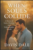 When Souls Collide: A Story of Love, Destiny, and Unbreakable Bonds B0FT34G917 Book Cover