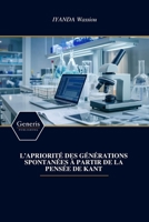 L’APRIORITÉ DES GÉNÉRATIONS SPONTANÉES À PARTIR DE LA PENSÉE DE KANT (French Edition) B0GFWL1CCV Book Cover