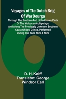 Voyages of the Dutch brig of war Dourga; Through the southern and little-known parts of the Moluccan Archipelago, and along the previously unknown ... performed during the years 1825 & 1826 9364732456 Book Cover