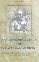 A Philosophical Path for Paracelsian Medicine: The Ideas, Intellectual Context, and Influence of Petrus Severinus (1540/2-1602) 8772898178 Book Cover