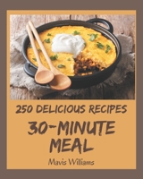 250 Delicious 30-Minute Meal Recipes: A 30-Minute Meal Cookbook for Your Gathering B08GG2DJJR Book Cover