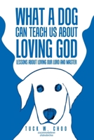 What a Dog Can Teach Us about Loving God: Lessons about loving our Lord and Master B0FMNMM661 Book Cover