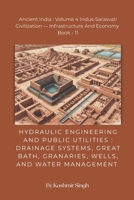 HYDRAULIC ENGINEERING AND PUBLIC UTILITIES : DRAINAGE SYSTEMS, GREAT BATH, GRANARIES, WELLS, AND WATER MANAGEMENT: Ancient India : Volume 4 ... Heritage of India : Mega Historical Series) B0HHLNWF8S Book Cover