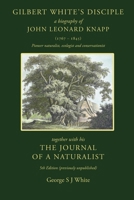 Gilbert White's Disciple: a Biography of John Leonard Knapp (1767-1845) together with his The Journal of a Naturalist, 5th edition (previously unpublished 191440789X Book Cover