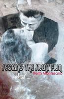 Scoring the Silent Film 1935716298 Book Cover