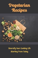 Vegetarian Recipes: Diversify Your Cooking Life Starting From Today B09SNV4YSD Book Cover
