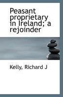 Peasant Proprietary in Ireland; A Rejoinder 1176931938 Book Cover