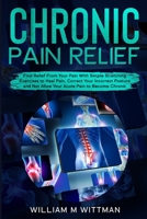 Chronic Pain Relief: Find Relief From Your Pain With Simple Stretching Exercises to Healing, Correct Your Incorrect Posture and Not Allow Your Acute Pain to Become Chronic B086PSLCQF Book Cover